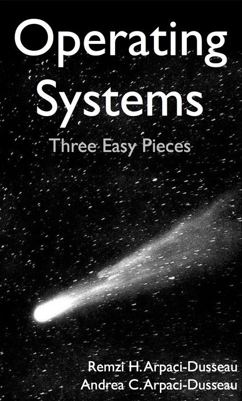 Operating Systems: Three Easy Pieces